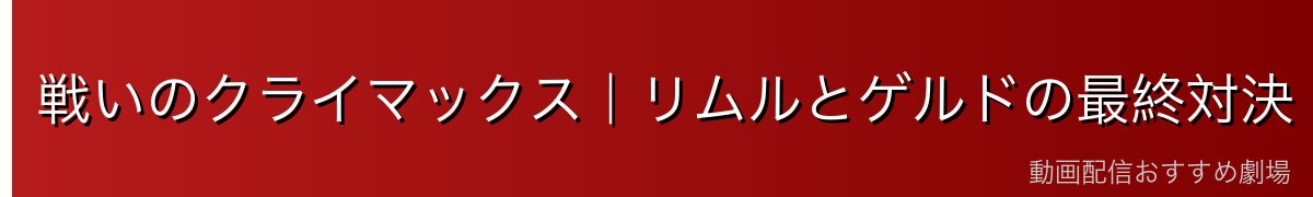 戦いのクライマックス｜リムルとゲルドの最終対決