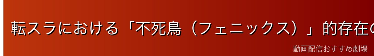 転スラにおける「不死鳥（フェニックス）」的存在の位置づけ