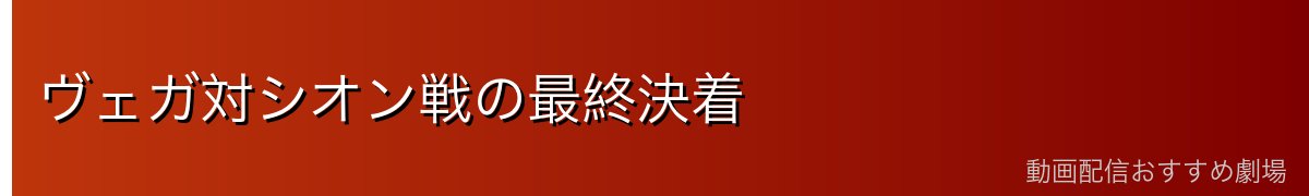 ヴェガ対シオン戦の最終決着