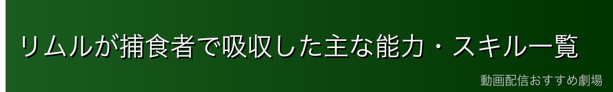 リムルが捕食者で吸収した主な能力・スキル一覧