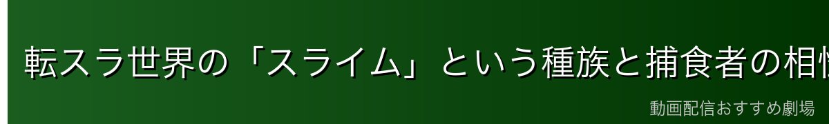 転スラ世界の「スライム」という種族と捕食者の相性