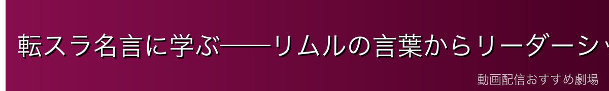 転スラ名言に学ぶ——リムルの言葉からリーダーシップを考える
