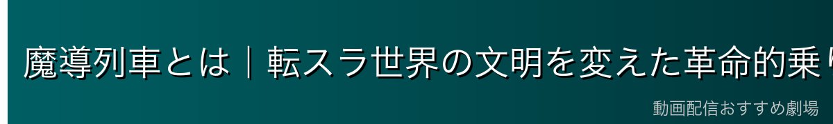 魔導列車とは｜転スラ世界の文明を変えた革命的乗り物