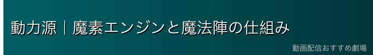 動力源｜魔素エンジンと魔法陣の仕組み