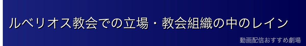 ルベリオス教会での立場・教会組織の中のレイン