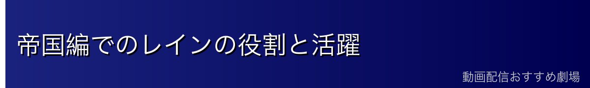 帝国編でのレインの役割と活躍
