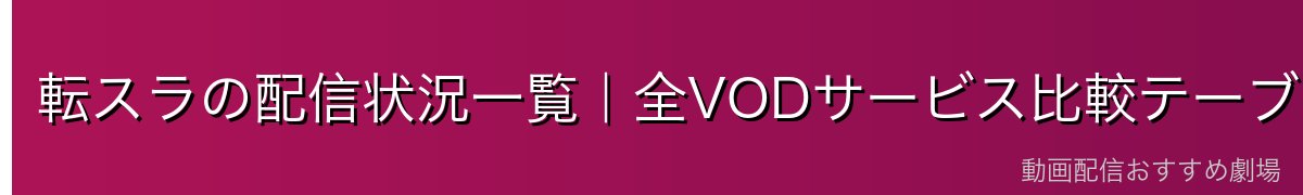 転スラの配信状況一覧｜全VODサービス比較テーブル
