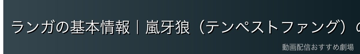 ランガの基本情報｜嵐牙狼（テンペストファング）の称号を持つ黒狼