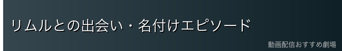 リムルとの出会い・名付けエピソード