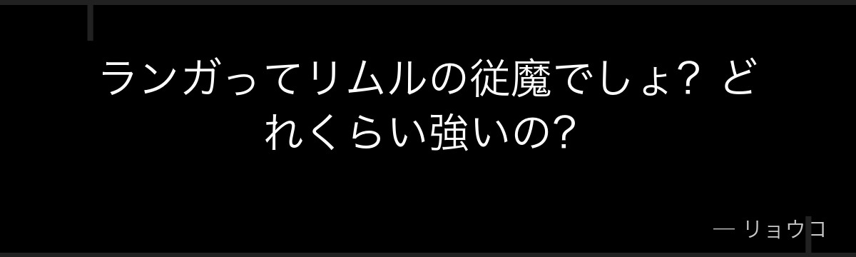 ランガってリムルの従魔でしょ？どれくらい強いの？