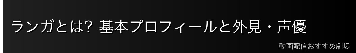 ランガとは？基本プロフィールと外見・声優