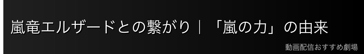 嵐竜エルザードとの繋がり｜「嵐の力」の由来