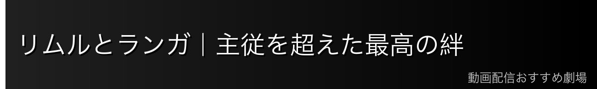 リムルとランガ｜主従を超えた最高の絆