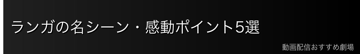 ランガの名シーン・感動ポイント5選