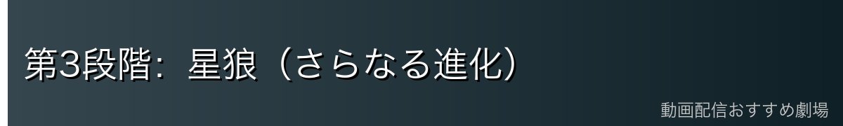 第3段階：星狼（さらなる進化）