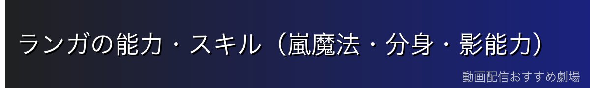 ランガの能力・スキル（嵐魔法・分身・影能力）