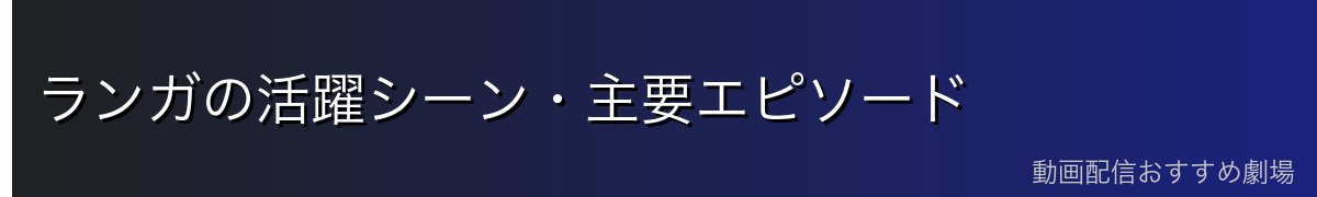 ランガの活躍シーン・主要エピソード