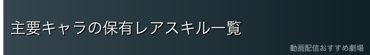 主要キャラの保有レアスキル一覧