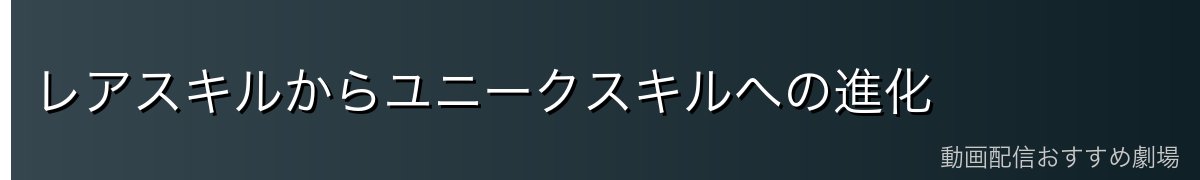 レアスキルからユニークスキルへの進化