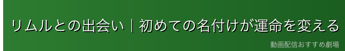 リムルとの出会い｜初めての名付けが運命を変える