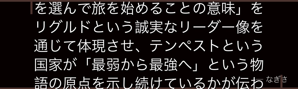 リグルドを分析すると、転スラが「最初に出会った弱小種族のリーダーを選んで旅を始めることの意味」をリグルドという誠実なリーダー像を通じて体現させ、テンペストという国家が「最弱から最強へ」という物語の原点を示し続けているかが伝わってくるんだよね