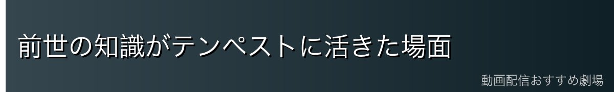 前世の知識がテンペストに活きた場面