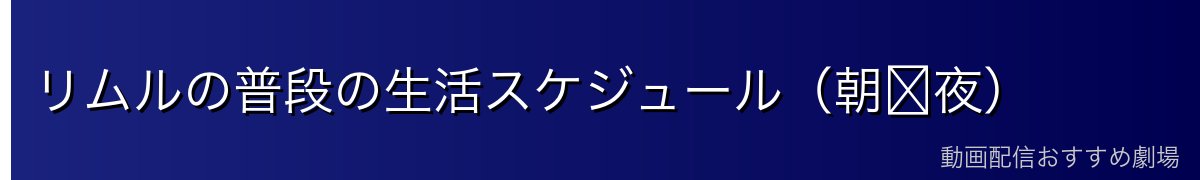 リムルの普段の生活スケジュール（朝〜夜）