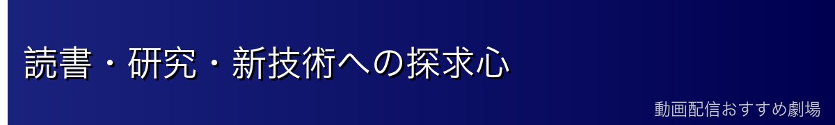 読書・研究・新技術への探求心
