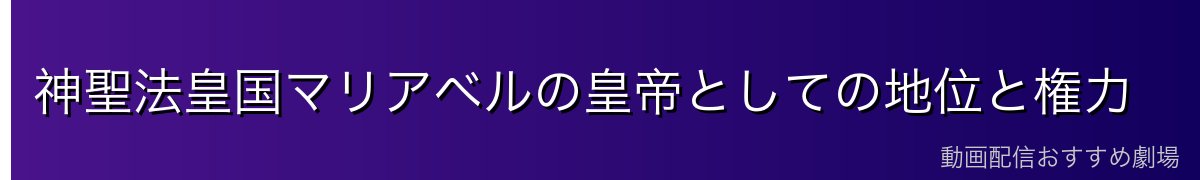 神聖法皇国マリアベルの皇帝としての地位と権力
