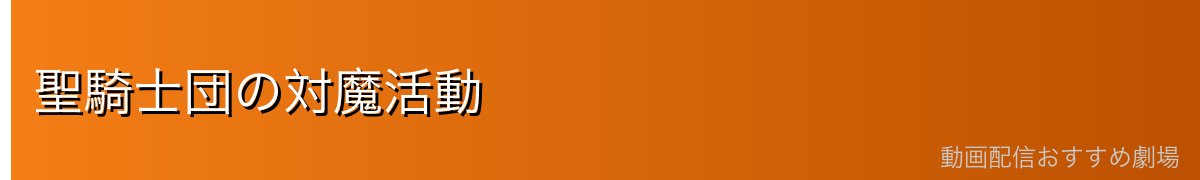 聖騎士団の対魔活動