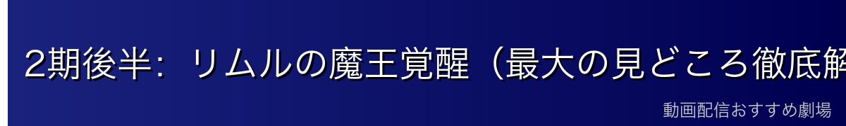 2期後半:リムルの魔王覚醒(最大の見どころ徹底解説)