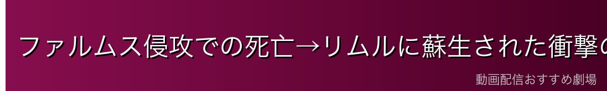 ファルムス侵攻での死亡→リムルに蘇生された衝撃の展開