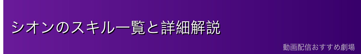 シオンのスキル一覧と詳細解説