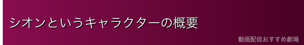 シオンというキャラクターの概要