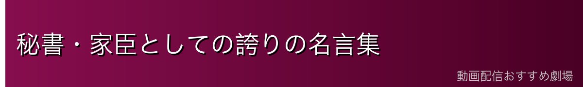 秘書・家臣としての誇りの名言集