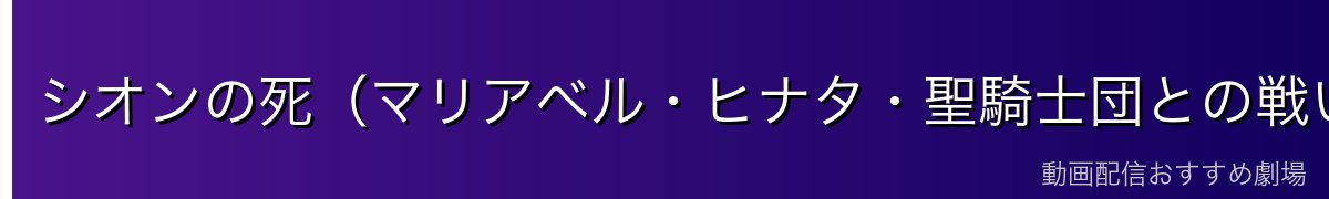シオンの死（マリアベル・ヒナタ・聖騎士団との戦い）