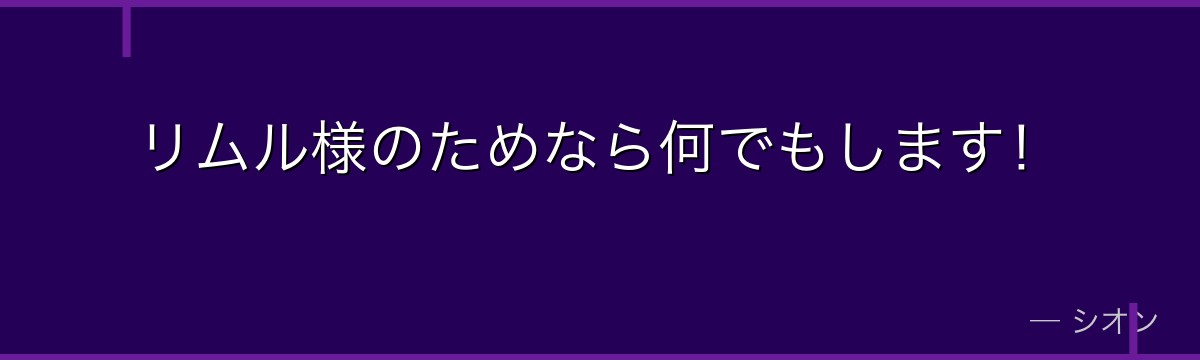 リムル様のためなら何でもします！
