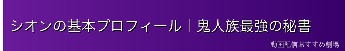 シオンの基本プロフィール｜鬼人族最強の秘書