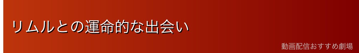リムルとの運命的な出会い