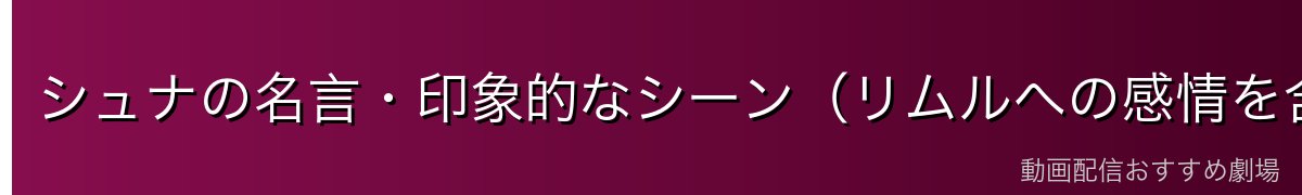 シュナの名言・印象的なシーン（リムルへの感情を含む）