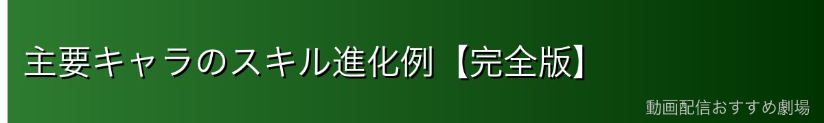 主要キャラのスキル進化例【完全版】