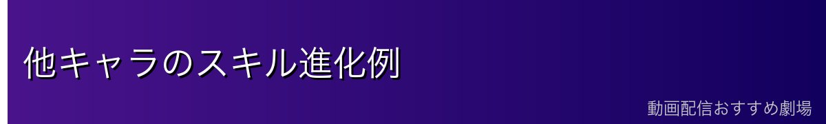 他キャラのスキル進化例