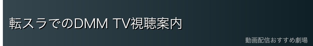 転スラでのDMM TV視聴案内