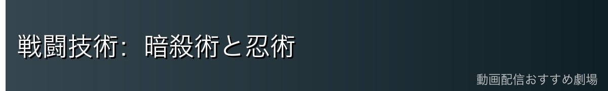 戦闘技術：暗殺術と忍術