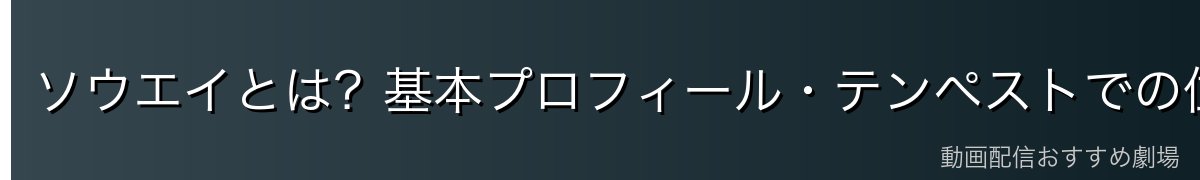 ソウエイとは？基本プロフィール・テンペストでの位置づけ