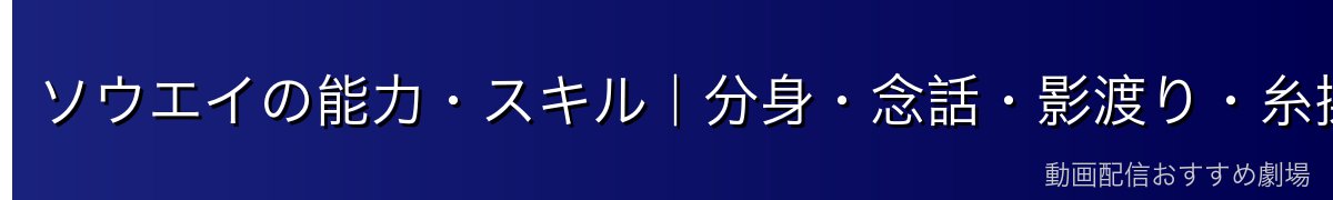 ソウエイの能力・スキル｜分身・念話・影渡り・糸操作の全貌