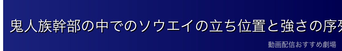 鬼人族幹部の中でのソウエイの立ち位置と強さの序列