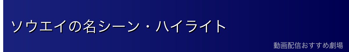 ソウエイの名シーン・ハイライト