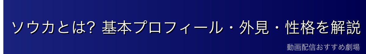 ソウカとは？基本プロフィール・外見・性格を解説