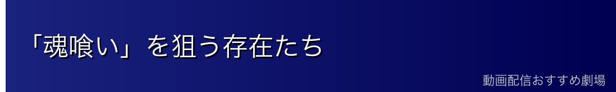 「魂喰い」を狙う存在たち